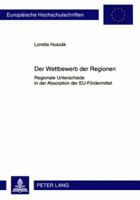 Der Wettbewerb Der Regionen: Regionale Unterschiede in Der Absorption Der Eu-Foerdermittel-- Eine Empirische Analyse 3631601794 Book Cover