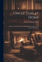 Uncle Tom at Home: A Review of the Reviewers and Repudiators of Uncle Tom's Cabin by Mrs. Stowe 1021656925 Book Cover