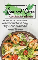 Lean and Green Cookbook for Beginners: Healthy and Delicious Recipes to Lose Weight, Reset your Metabolism, and Burn Fat. Enjoy Fantastic Food and Shape your Body with an Effective Meal Plan 1801826803 Book Cover