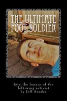 The Ultimate Foot Soldier: Join the lunacy of the left-wing activist 1986419932 Book Cover