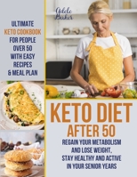 Keto Diet After 50: Ultimate Keto Cookbook for People Over 50 with Easy Recipes & Meal Plan - Regain Your Metabolism and Lose Weight, Stay Healthy and Active in Your Senior Years! 1733447628 Book Cover