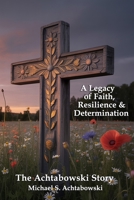 A Legacy of Faith, Resilience & Determination: The Achtabowski Story B0F8HFM52X Book Cover