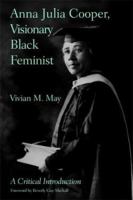 Anna Julia Cooper, Visionary Black Feminist: A Critical Introduction 0415956439 Book Cover