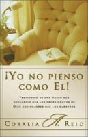 Yo No Pienso Como El!: Testimonio de Una Mujer Que Descubrio Que Los Pensamientos de Dios Son Mejores Que Los Nuestros 0829737081 Book Cover