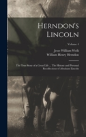 Herndon's Lincoln; the true story of a great life ... The history and personal recollections of Abraham Lincoln Volume 4 1018524126 Book Cover