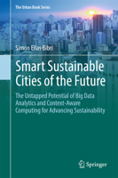 Smart Sustainable Cities of the Future: The Untapped Potential of Big Data Analytics and Context–Aware Computing for Advancing Sustainability 3319739808 Book Cover