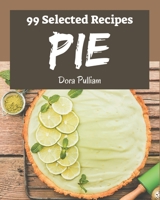 99 Selected Pie Recipes: A Pie Cookbook You Won't be Able to Put Down B08NWWK9VL Book Cover
