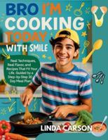 BRO I’M COOKING TODAY WITH SMILE: Real Techniques, Real Flavor, and Recipes That Fit Your Life, Guided by a Step-by-Step 30 Day Meal Plan B0G58K3MKD Book Cover