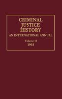 Criminal Justice History: An International Annual; Volume 14, 1993 0313287368 Book Cover