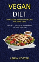 Vegan Diet: Plant-Based Whole Food Recipes for Every Taste (Casserole and Skillet Recipes from the Vegetarian Diet) 1989787002 Book Cover