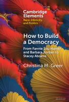 How to Build a Democracy: From Fannie Lou Hamer and Barbara Jordan to Stacey Abrams (Elements in Race, Ethnicity, and Politics) 1009500805 Book Cover