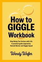 How to Giggle Workbook: Stop Being too Serious with Life A Practical Guide Inspired by Hannah Berner and Giggly Squad 1300304499 Book Cover