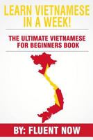 Learn Vietnamese : In A Week! The Ultimate Vietnamese for Beginners Book: The Essential Vietnamese Language Learning Book (Vietnamese, Learn Vietnamese, Learn Vietnamese Audio) 198639137X Book Cover