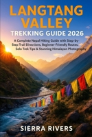 LANGTANG VALLEY TREKKING GUIDE 2026: A Complete Nepal Hiking Guide with Step-by-Step Trail Directions, Beginner-Friendly Routes, Solo Trek Tips & ... Photography (WanderPeak Adventure Guides) B0G7XDP3PW Book Cover
