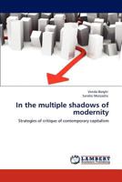 In the multiple shadows of modernity: Strategies of critique of contemporary capitalism 3846505366 Book Cover