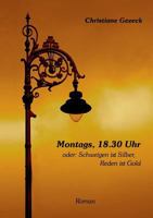 Montags, 18.30 Uhr: oder: Schweigen ist Silber, Reden ist Gold 3738602801 Book Cover