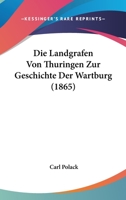 Die Landgrafen Von Thuringen Zur Geschichte Der Wartburg (1865) 1166789411 Book Cover