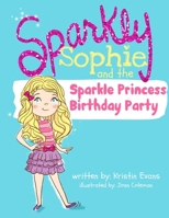 Sparkly Sophie and the Sparkle Princess Birthday Party 1973498383 Book Cover