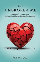The Unbroken Me: A Woman's Journey from Feeling Unfulfilled to Finding True Freedom 1958443840 Book Cover