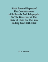 Sixth Annual Report of the Commissioner of Railroads and Telegraphs of Ohio: For the Year Ending June 30th, 1872 (Classic Reprint) 9354501125 Book Cover