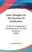 Some Thoughts On the Doctrine of Justification: To Which Is Subjoined a Few Remarks On the Holy Scriptures : Together with an Outline of the Christian'S Character and Fidelity 1104468530 Book Cover