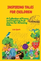 Inspiring Tales for Children: A Collection of Funny and Inspiring fruit stories for Amazing kids B0BTRKNFB4 Book Cover