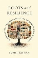 Roots and Resilience: Traversing Time, Tradition and Travels in the Heart of India and Abroad B0DSP24JRX Book Cover
