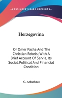 Herzegovina: Or Omer Pacha And The Christian Rebels; With A Brief Account Of Servia, Its Social, Political And Financial Condition 1163612197 Book Cover