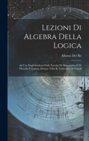 Lezioni Di Algebra Della Logica: Ad Uso Degli Studenti Delle Facoltà Di Matematica E Di Filosofia E Lettere, Dettate Nella R. Università Di Napoli 1020685212 Book Cover