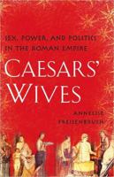 Caesars' Wives: Sex, Power, and Politics in the Roman Empire 141658305X Book Cover