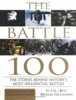 The Battle 100: The Stories Behind History's Most Influential Battles 1570717990 Book Cover
