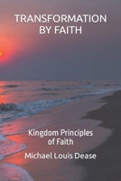 TRANSFORMATION BY FAITH: Kingdom Principles of Faith B0BHFJD3L2 Book Cover