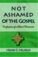 Not Ashamed of the Gospel: Confessions of a Liberal Charismatic 1893729370 Book Cover
