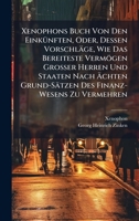 Xenophons Buch Von Den EinkÃ1/4nften, Oder, Dessen Vorschläge, Wie Das Bereiteste Vermögen Grosser Herren Und Staaten Nach Ã chten Grund-Sätzen Des Finanz-Wesens Zu Vermehren (German Edition) 102416666X Book Cover