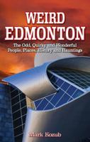 Weird Edmonton: The Odd, Quirky and Wonderful People, Places, History and Hauntings 1926700430 Book Cover