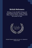 British Reformers: Writings of John Wickliff. Writings and Examinations of Brute, Thorpe, Cobham, Hilton, Peacock, Bilney, and Others; With the Lantern of Light 1147022976 Book Cover