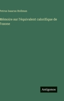 Mémoire sur l'équivalent calorifique de l'ozone (French Edition) 3563073872 Book Cover