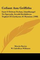 Cofiant Ann Griffiths: Gynt O Dolwar Fechan, Llanfihangel Yn Ngwynfa, Swydd Drefaldwyn Ynghyd A'I Llythyrau A'i Hymnau (1908) 1168071208 Book Cover
