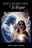 And I Heard Him Whisper… Book 2 - Moved By the Spirit: Expanded Distribution B0G36TW3MS Book Cover