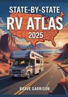 State-By-State Rv Atlas 2025: 50 Detailed Adventure Maps for Exploring America’s Best Campgrounds, Scenic Routes & Hidden Gems B0FKBBSBPM Book Cover