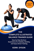 THE COMPLETE ILLUSTRATED BALANCE TRAINER GUIDE: Step-by-Step Workout Illustrations for Stability, Mobility, and Injury-Smart Training B0GHJNSYWT Book Cover