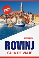 ROVINJ GUÍA DE VIAJE 2026: Descubra las principales atracciones, sitios culturales, restaurantes locales y consejos de alojamiento de Croacia (Spanish Edition) B0FJ616MR8 Book Cover