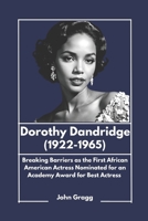 Dorothy Dandridge (1922-1965): Breaking Barriers as the First African American Actress Nominated for an Academy Award for Best Actress B0DS8GYRQQ Book Cover