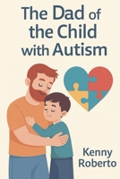 The Dad of the Child with Autism B0FRV52L7G Book Cover