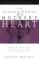 The Hidden Power of a Mother's Heart: Lessons on Motherhood from the Life of Mary, the Mother of Jesus 1593830254 Book Cover