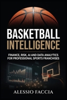 Basketball Intelligence: Finance, Risk, AI and Data Analytics for Professional Sports Franchises B0H6P3X5XZ Book Cover