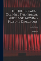 The Julius Cahn-Gus Hill Theatrical Guide and Moving Picture Directory: Supplement 1017249156 Book Cover