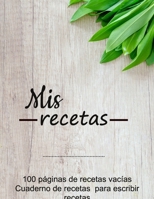 Mis Recetas : Cuaderno de Recetas para Escribir Recetas, 100 P?ginas de Recetas Vac?as (Spanish Edition) 1650946236 Book Cover