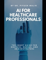 AI FOR HEALTHCARE PROFESSIONALS: A SMART GUIDE FOR BUSY PROFESSIONALS B0F1LJY12P Book Cover