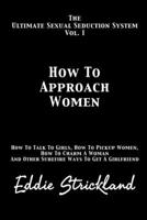 How to Approach Women: The Ultimate Sexual Seduction System. How to Talk to Girls, How to Pickup Women, How to Charm a Woman and Other Surefire Ways to Get a Girlfriend 1481244647 Book Cover